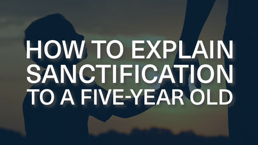 How Would You Explain Sanctification to a Five-Year-Old?