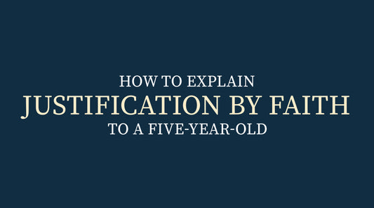 How Would you Explain Justification by Faith to a Five-Year-Old?